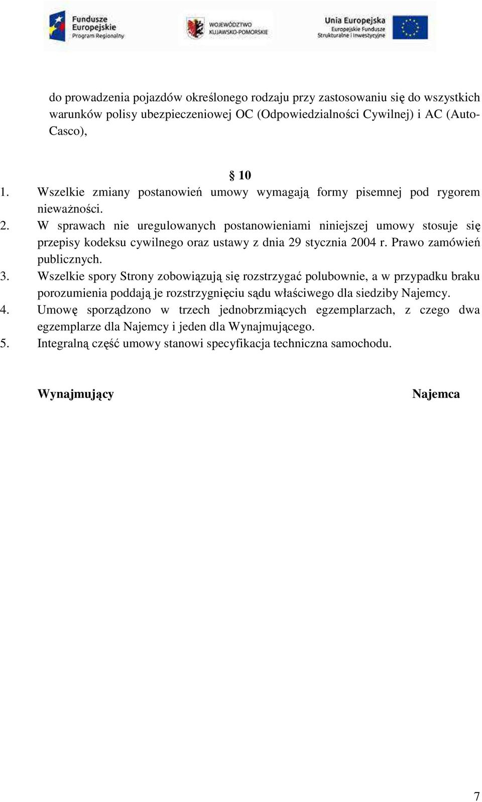 W sprawach nie uregulowanych postanowieniami niniejszej umowy stosuje się przepisy kodeksu cywilnego oraz ustawy z dnia 29 stycznia 2004 r. Prawo zamówień publicznych. 3.