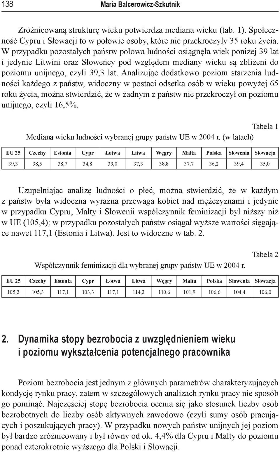 Analizując dodatkowo poziom starzenia ludności każdego z państw, widoczny w postaci odsetka osób w wieku powyżej 65 roku życia, można stwierdzić, że w żadnym z państw nie przekroczył on poziomu