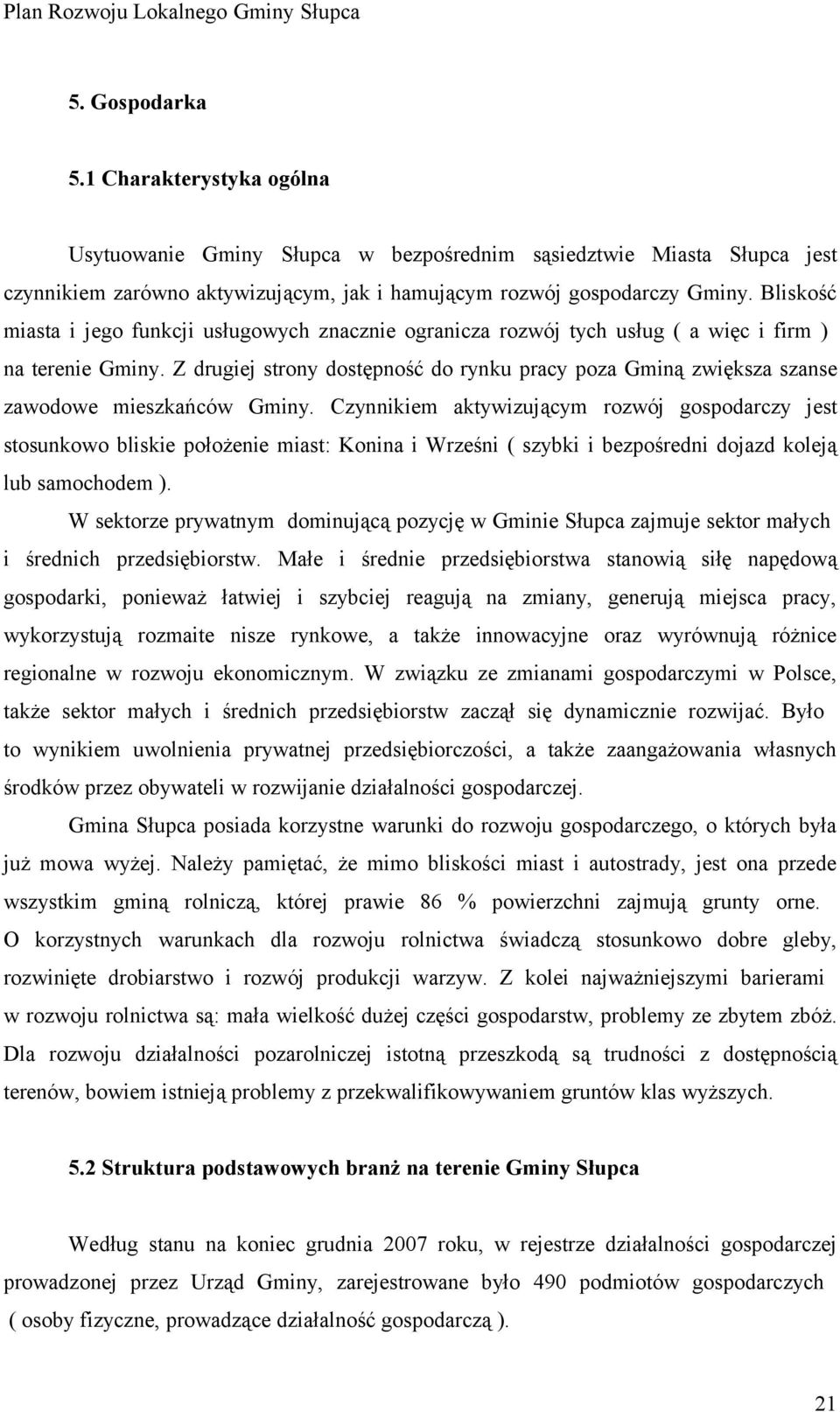 Z drugiej strony dostępność do rynku pracy poza Gminą zwiększa szanse zawodowe mieszkańców Gminy.