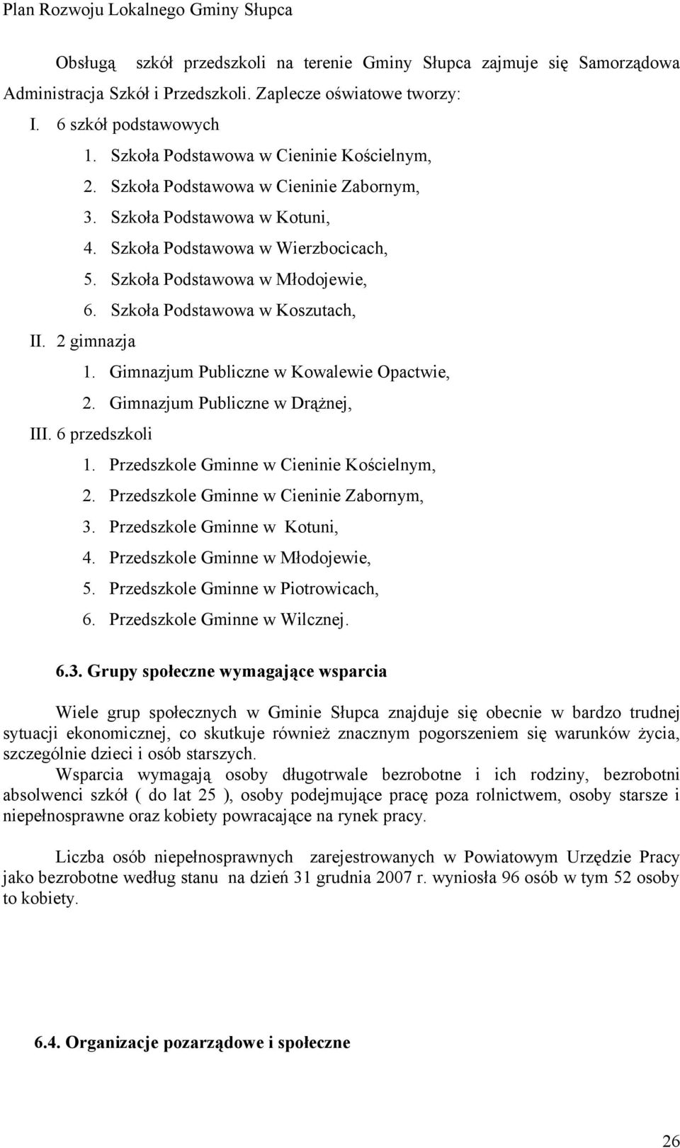 Szkoła Podstawowa w Koszutach, II. 2 gimnazja 1. Gimnazjum Publiczne w Kowalewie Opactwie, 2. Gimnazjum Publiczne w Drążnej, III. 6 przedszkoli 1. Przedszkole Gminne w Cieninie Kościelnym, 2.