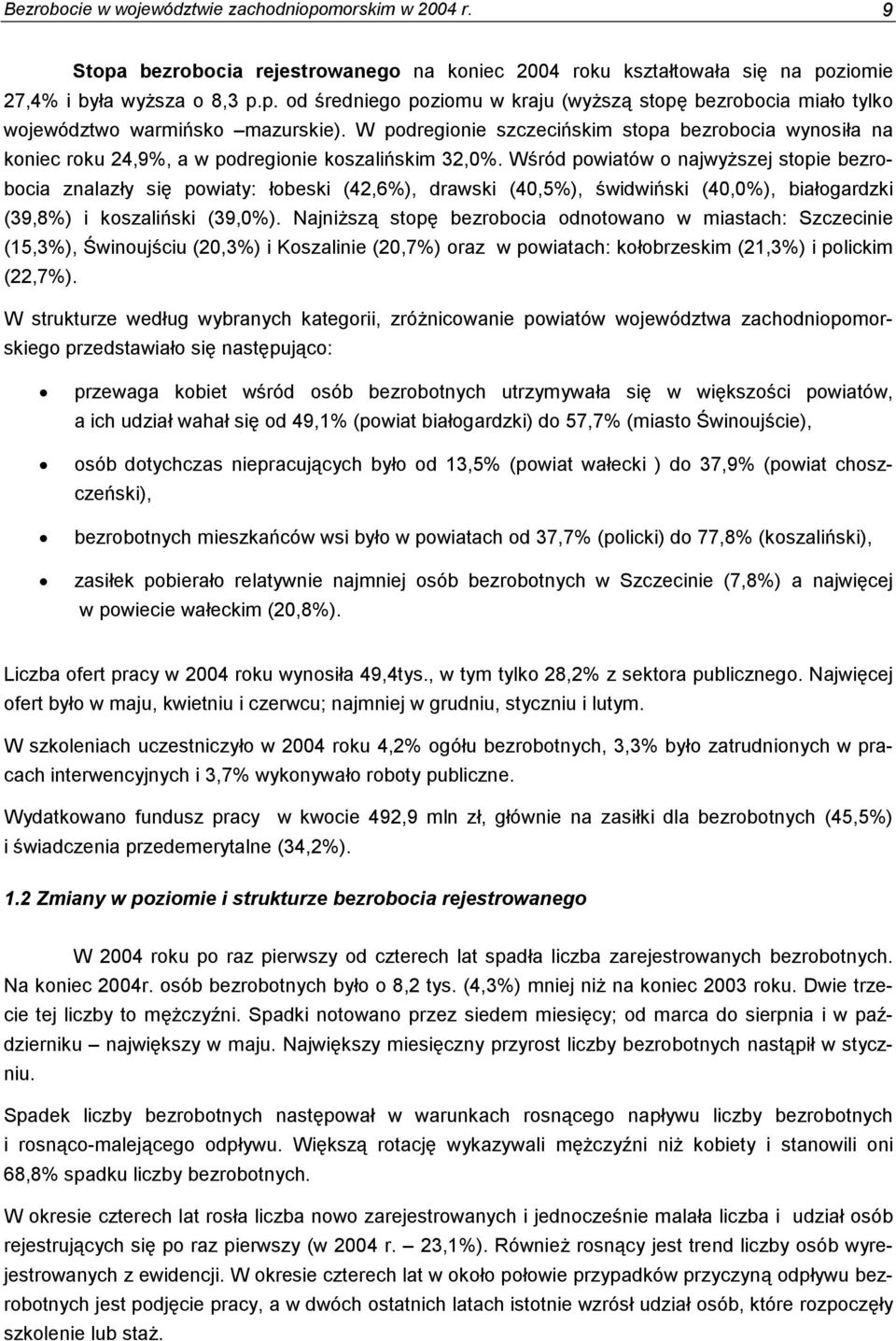 Wśród powiatów o najwyższej stopie bezrobocia znalazły się powiaty: łobeski (42,6%), drawski (40,5%), świdwiński (40,0%), białogardzki (39,8%) i koszaliński (39,0%).