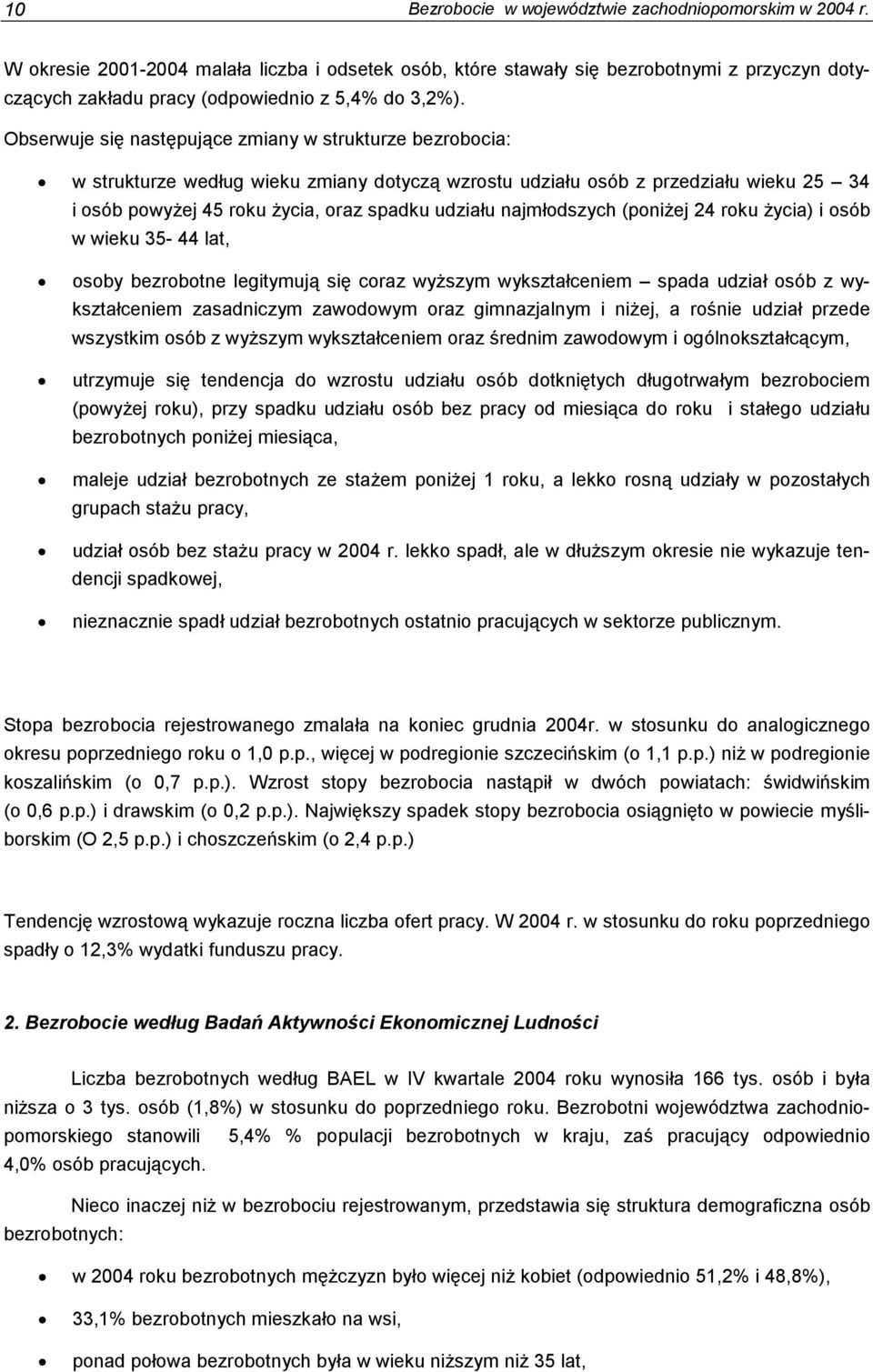 Obserwuje się następujące zmiany w strukturze bezrobocia: w strukturze według wieku zmiany dotyczą wzrostu udziału osób z przedziału wieku 25 34 i osób powyżej 45 roku życia, oraz spadku udziału