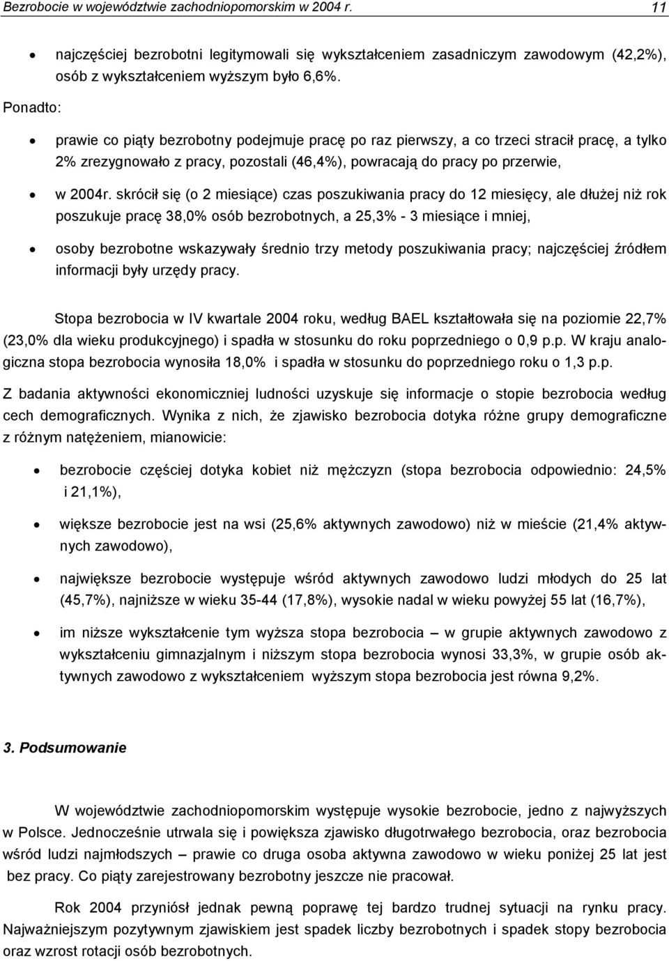 skrócił się (o 2 miesiące) czas poszukiwania pracy do 12 miesięcy, ale dłużej niż rok poszukuje pracę 38,0% osób bezrobotnych, a 25,3% - 3 miesiące i mniej, osoby bezrobotne wskazywały średnio trzy