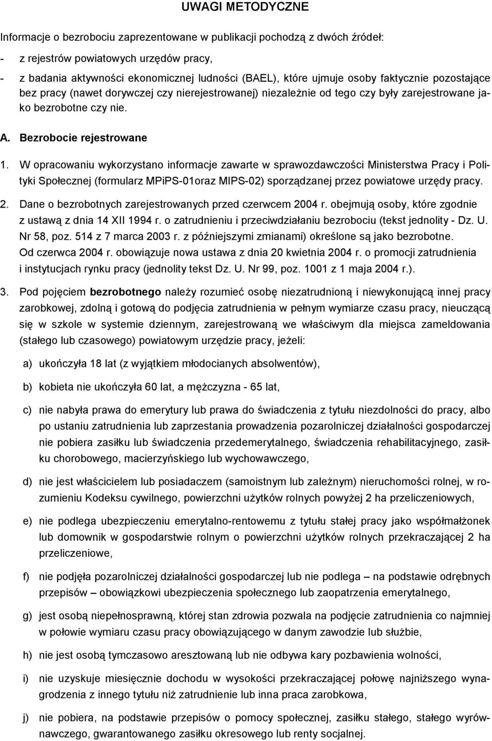 ujmuje osoby faktycznie pozostające bez pracy (nawet dorywczej czy nierejestrowanej) niezależnie od tego czy były zarejestrowane jako bezrobotne czy nie. A. Bezrobocie rejestrowane 1.