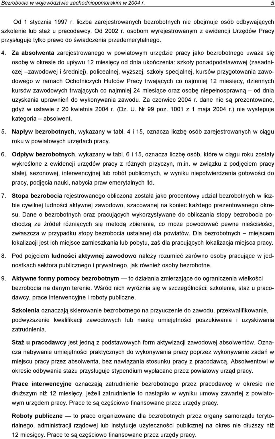 Za absolwenta zarejestrowanego w powiatowym urzędzie pracy jako bezrobotnego uważa się osobę w okresie do upływu 12 miesięcy od dnia ukończenia: szkoły ponadpodstawowej (zasadniczej zawodowej i