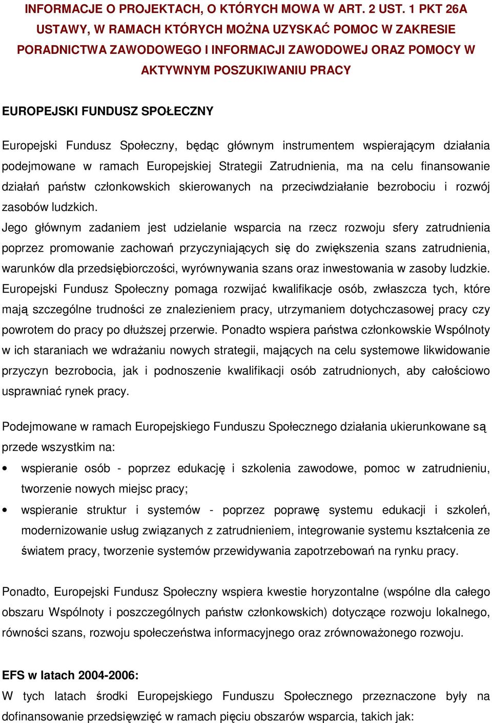 Fundusz Społeczny, będąc głównym instrumentem wspierającym działania podejmowane w ramach Europejskiej Strategii Zatrudnienia, ma na celu finansowanie działań państw członkowskich skierowanych na