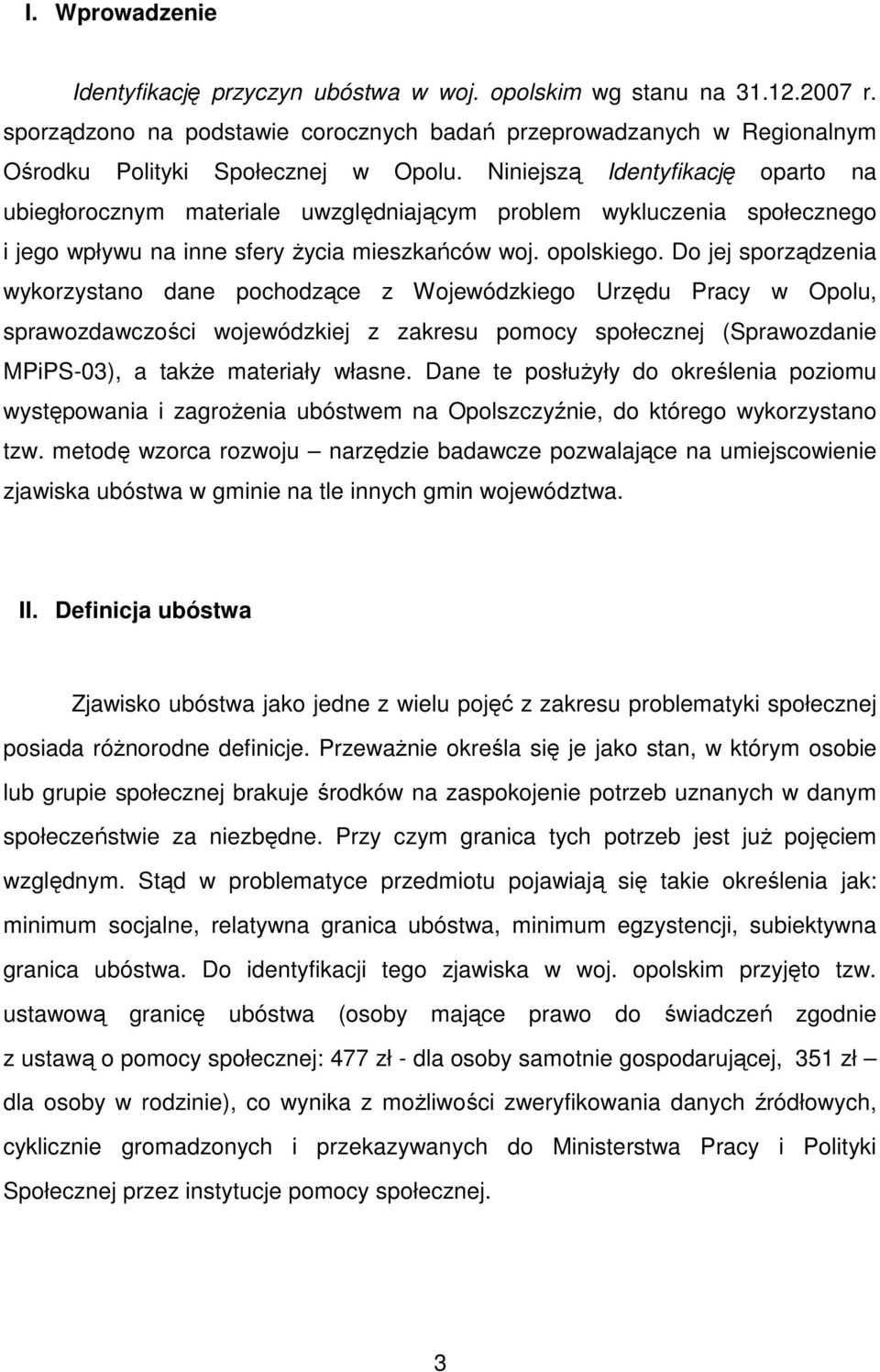 Do jej sporządzenia wykorzystano dane pochodzące z Wojewódzkiego Urzędu Pracy w Opolu, sprawozdawczości wojewódzkiej z zakresu pomocy społecznej (Sprawozdanie MPiPS-03), a takŝe materiały własne.