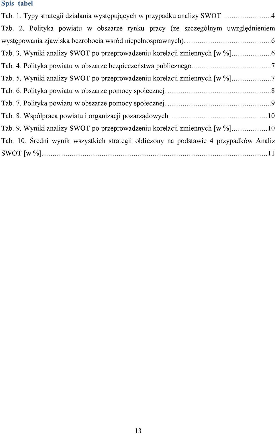 Wyniki analizy SWOT po przeprowadzeniu korelacji zmiennych [w %]...6 Tab. 4. Polityka powiatu w obszarze bezpieczeństwa publicznego....7 Tab. 5.