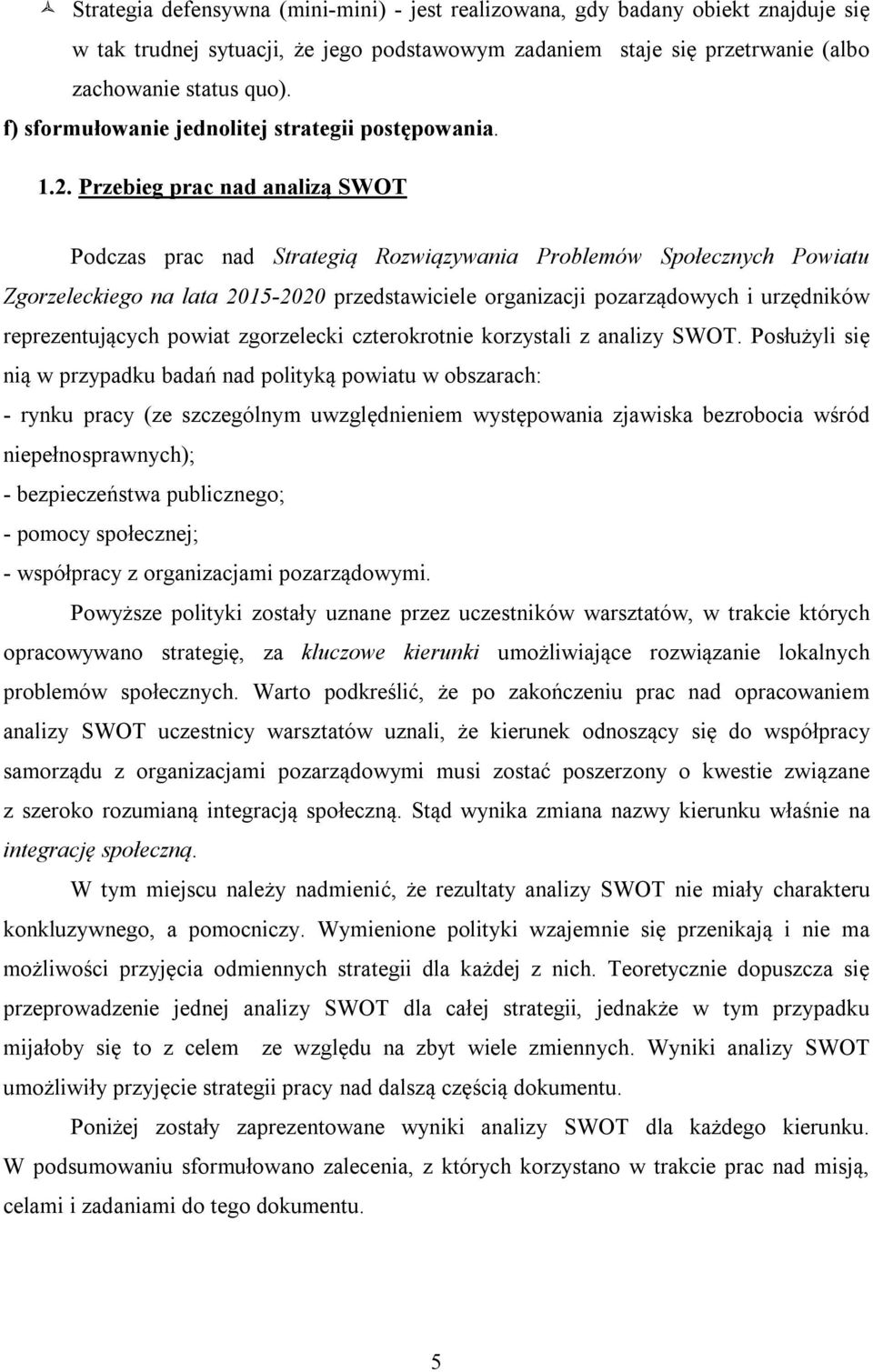 Przebieg prac nad analizą SWOT Podczas prac nad Strategią Rozwiązywania Problemów Społecznych Powiatu Zgorzeleckiego na lata 2015-2020 przedstawiciele organizacji pozarządowych i urzędników