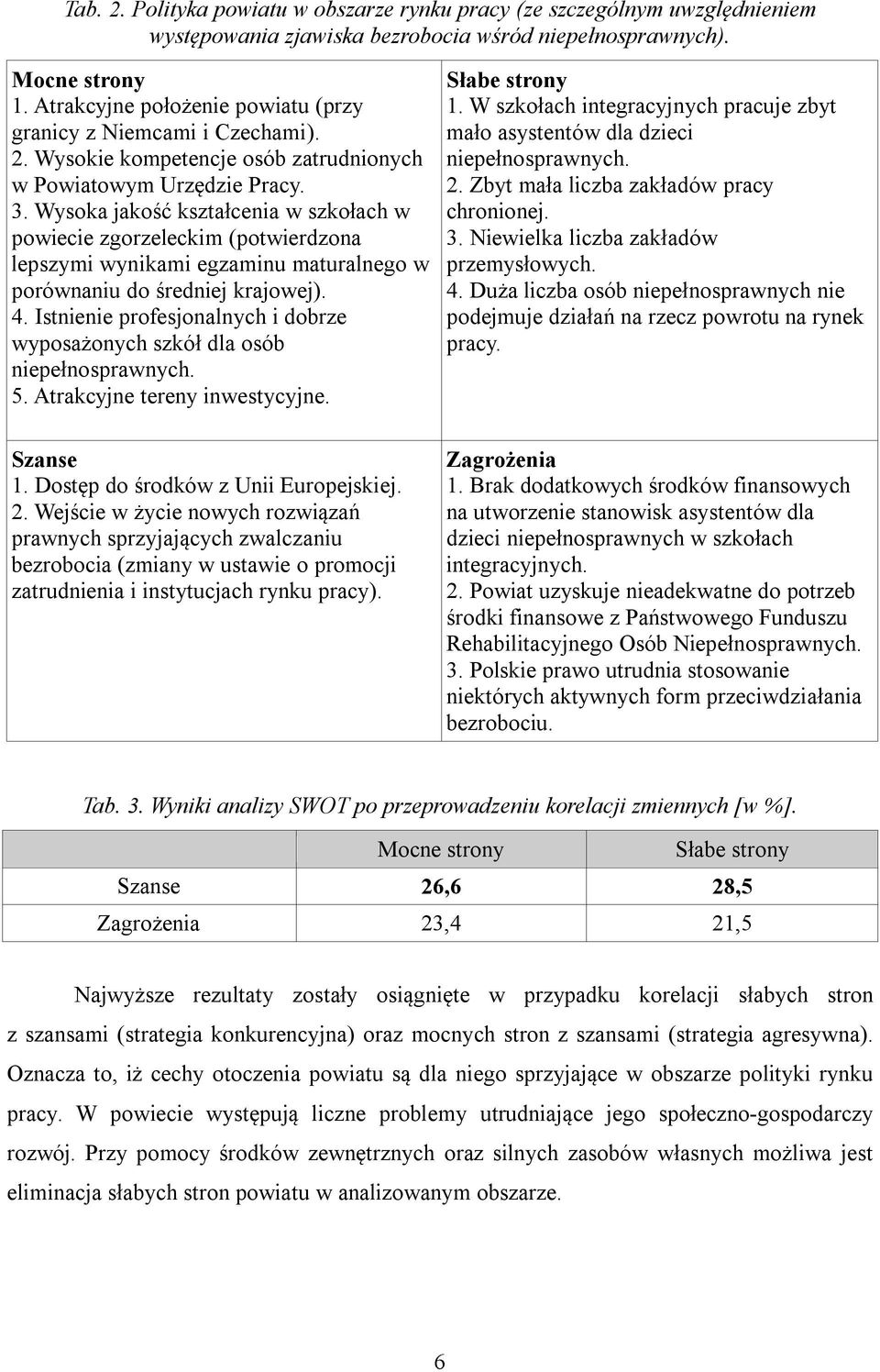 Wysoka jakość kształcenia w szkołach w powiecie zgorzeleckim (potwierdzona lepszymi wynikami egzaminu maturalnego w porównaniu do średniej krajowej). 4.