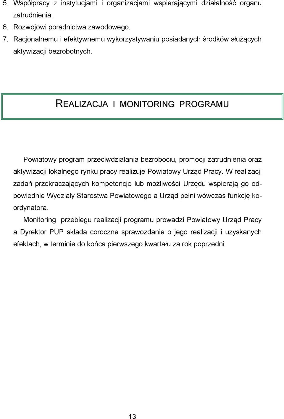 REALIZACJA I MONITORING PROGRAMU Powiatowy program przeciwdziałania bezrobociu, promocji zatrudnienia oraz aktywizacji lokalnego rynku pracy realizuje Powiatowy Urząd Pracy.