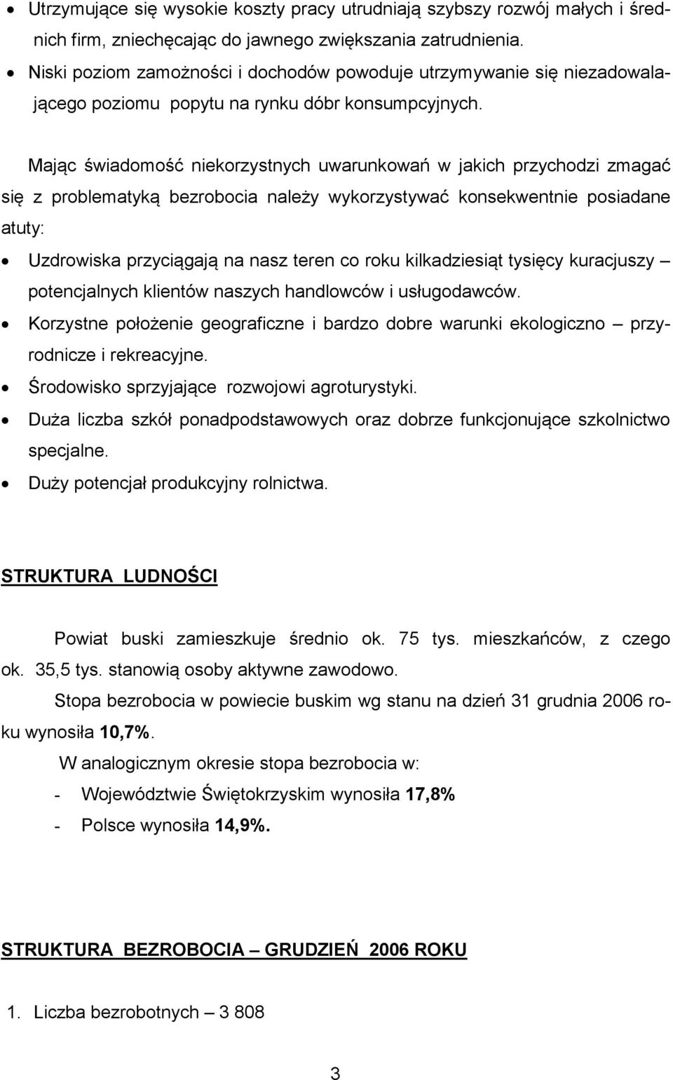 Mając świadomość niekorzystnych uwarunkowań w jakich przychodzi zmagać się z problematyką bezrobocia należy wykorzystywać konsekwentnie posiadane atuty: Uzdrowiska przyciągają na nasz teren co roku