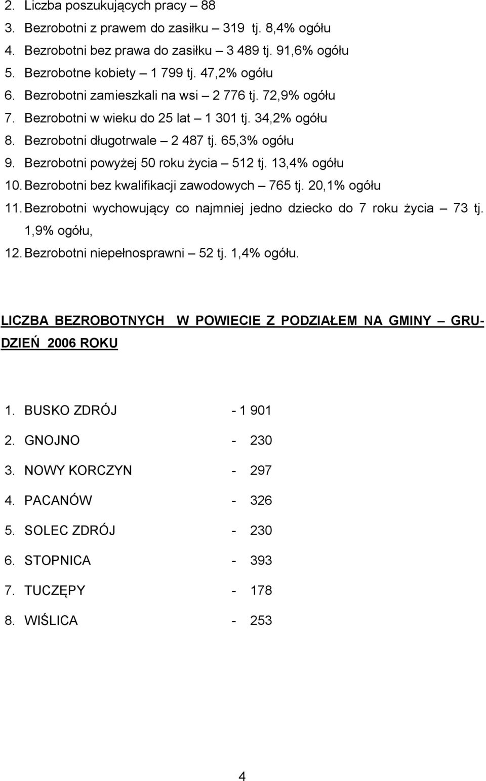 13,4% ogółu 10. Bezrobotni bez kwalifikacji zawodowych 765 tj. 20,1% ogółu 11. Bezrobotni wychowujący co najmniej jedno dziecko do 7 roku życia 73 tj. 1,9% ogółu, 12. Bezrobotni niepełnosprawni 52 tj.