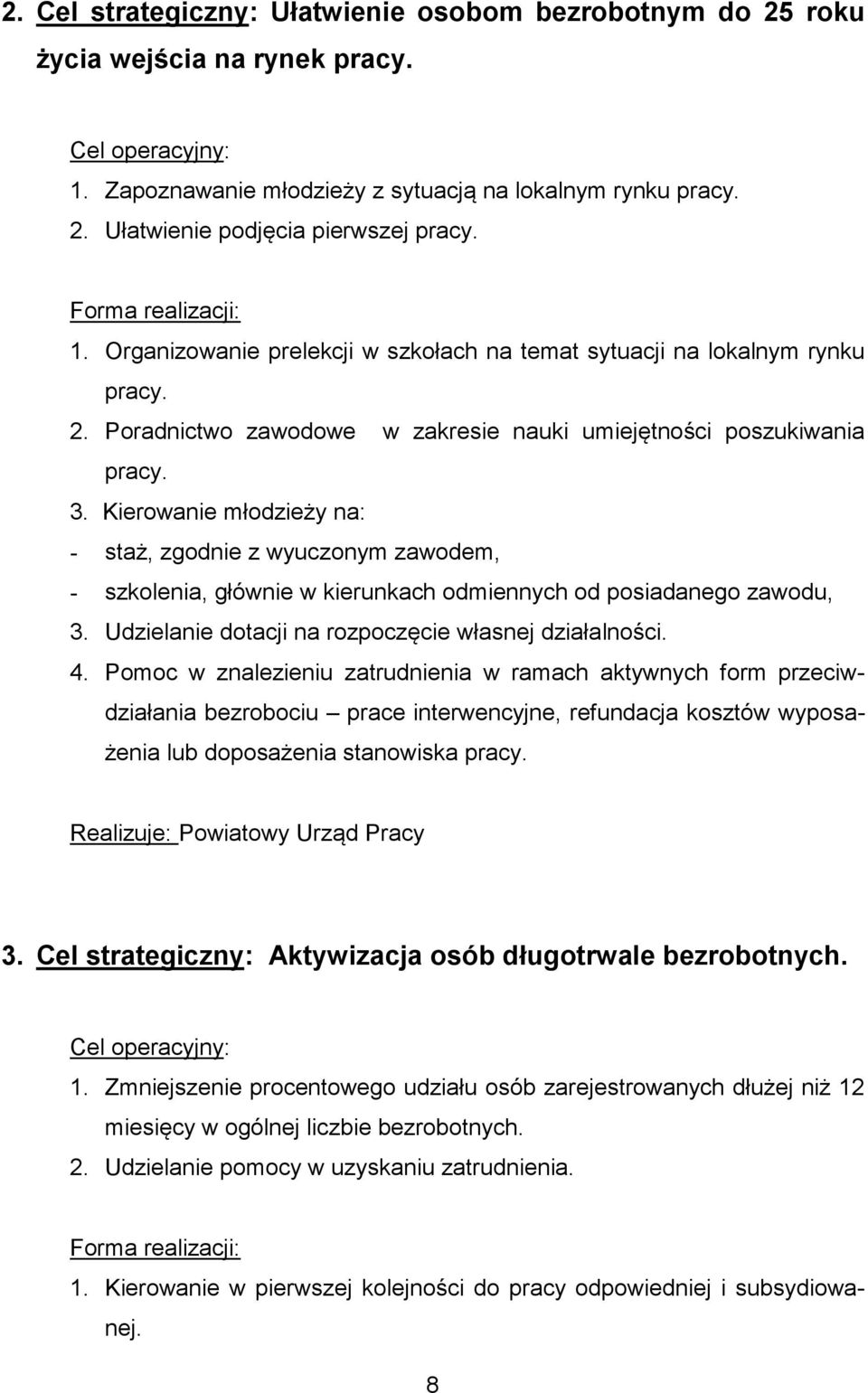 Kierowanie młodzieży na: - staż, zgodnie z wyuczonym zawodem, - szkolenia, głównie w kierunkach odmiennych od posiadanego zawodu, 3. Udzielanie dotacji na rozpoczęcie własnej działalności. 4.