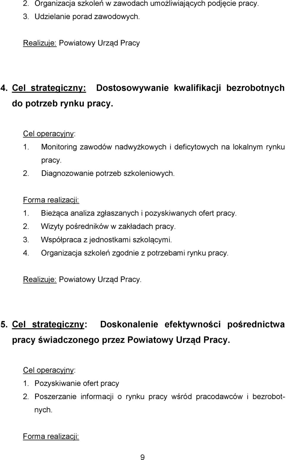 Diagnozowanie potrzeb szkoleniowych. 1. Bieżąca analiza zgłaszanych i pozyskiwanych ofert pracy. 2. Wizyty pośredników w zakładach pracy. 3. Współpraca z jednostkami szkolącymi. 4.