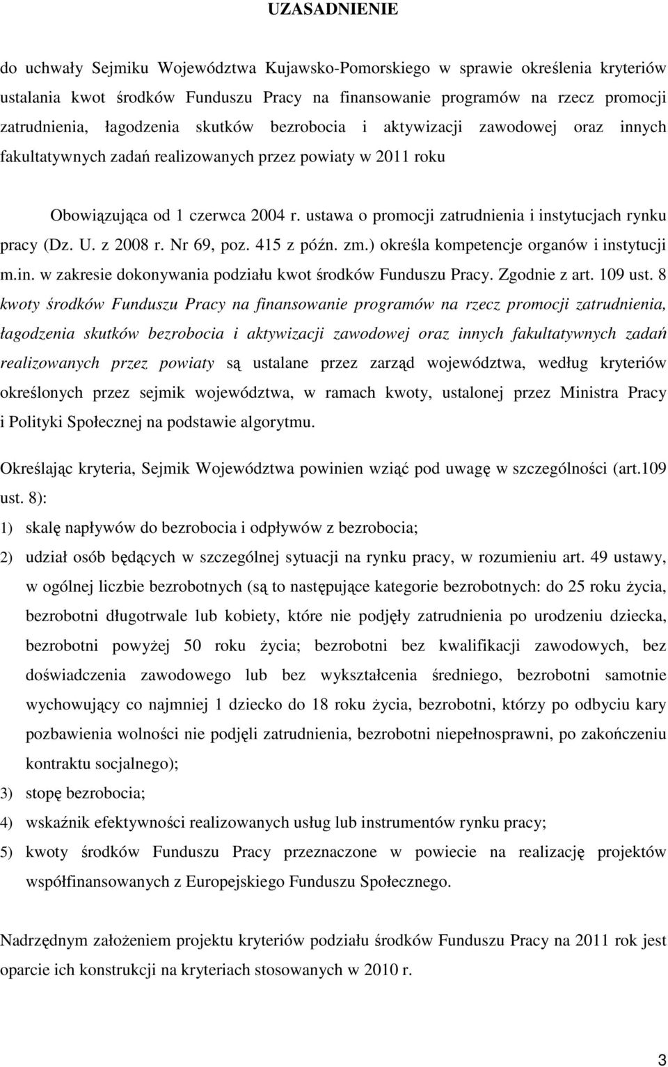 ustawa o promocji zatrudnienia i instytucjach rynku pracy (Dz. U. z 2008 r. Nr 69, poz. 415 z późn. zm.) określa kompetencje organów i instytucji m.in. w zakresie dokonywania podziału kwot środków Funduszu Pracy.