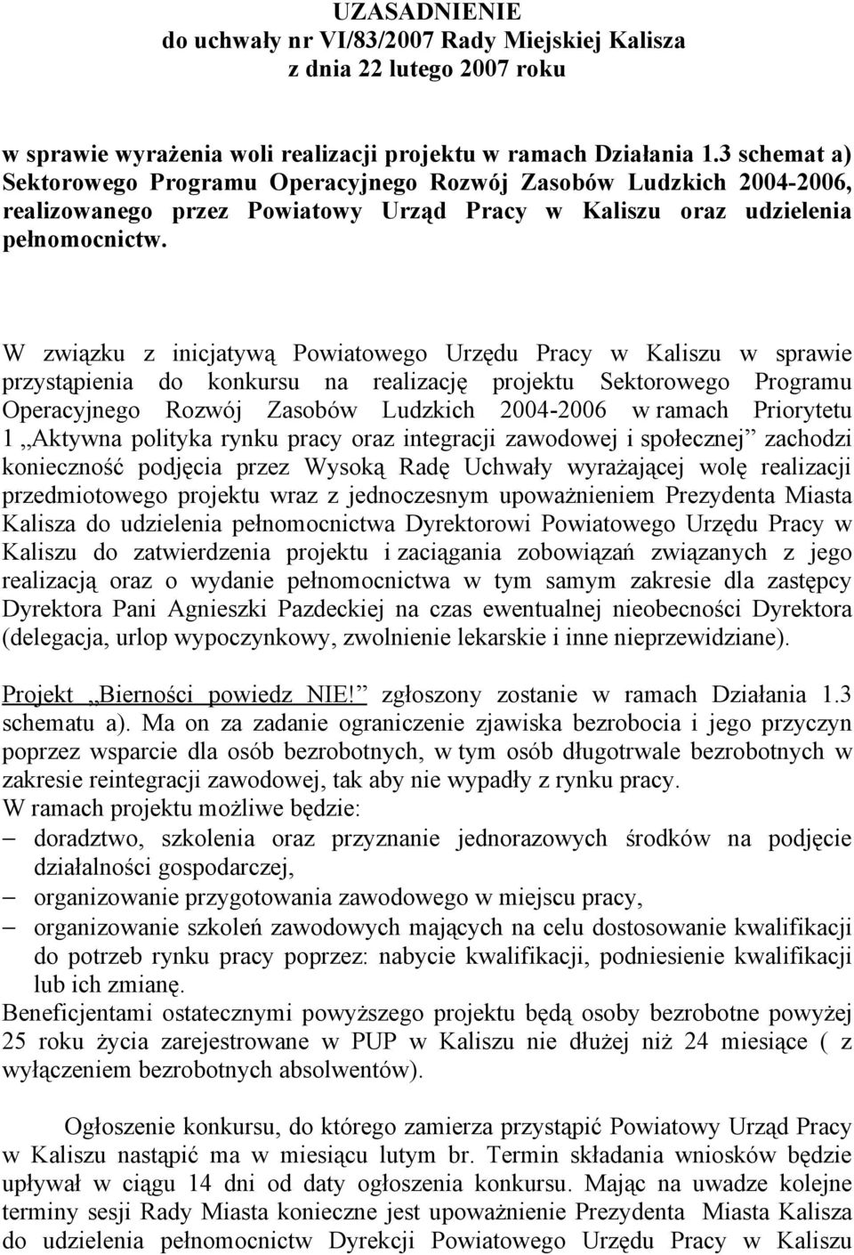 W związku z inicjatywą Powiatowego Urzędu Pracy w Kaliszu w sprawie przystąpienia do konkursu na realizację projektu Sektorowego Programu Operacyjnego Rozwój Zasobów Ludzkich 2004-2006 w ramach