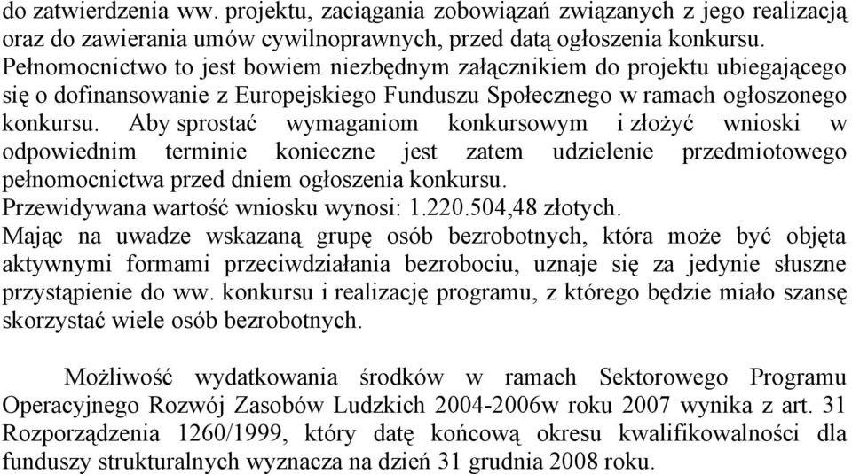 Aby sprostać wymaganiom konkursowym i złożyć wnioski w odpowiednim terminie konieczne jest zatem udzielenie przedmiotowego pełnomocnictwa przed dniem ogłoszenia konkursu.