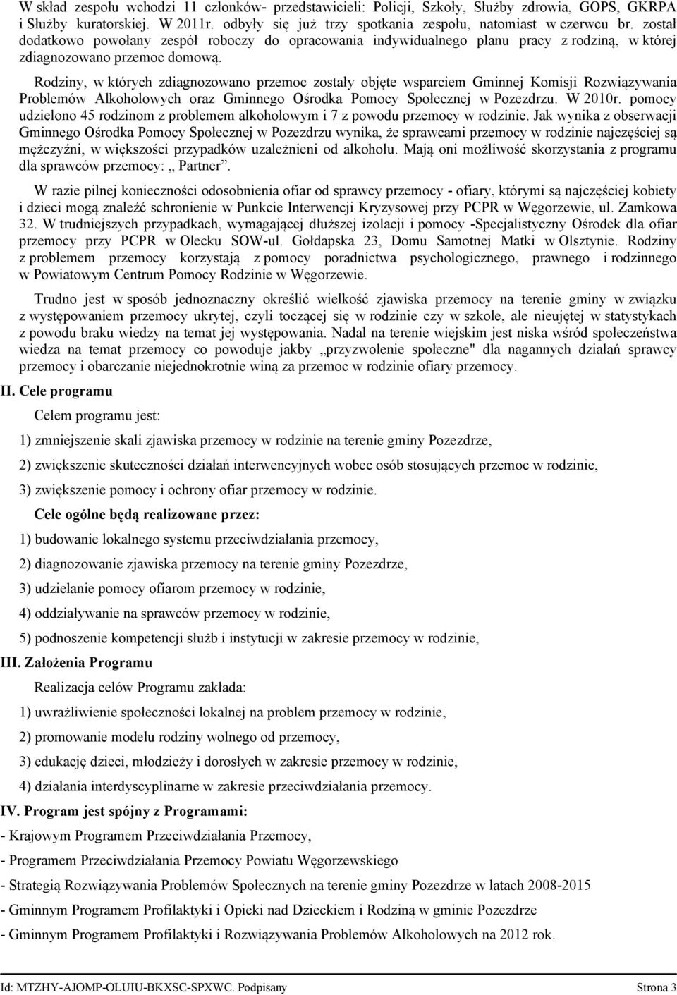 Rodziny, w których zdiagnozowano przemoc zostały objęte wsparciem Gminnej Komisji Rozwiązywania Problemów Alkoholowych oraz Gminnego Ośrodka Pomocy Społecznej w Pozezdrzu. W 2010r.