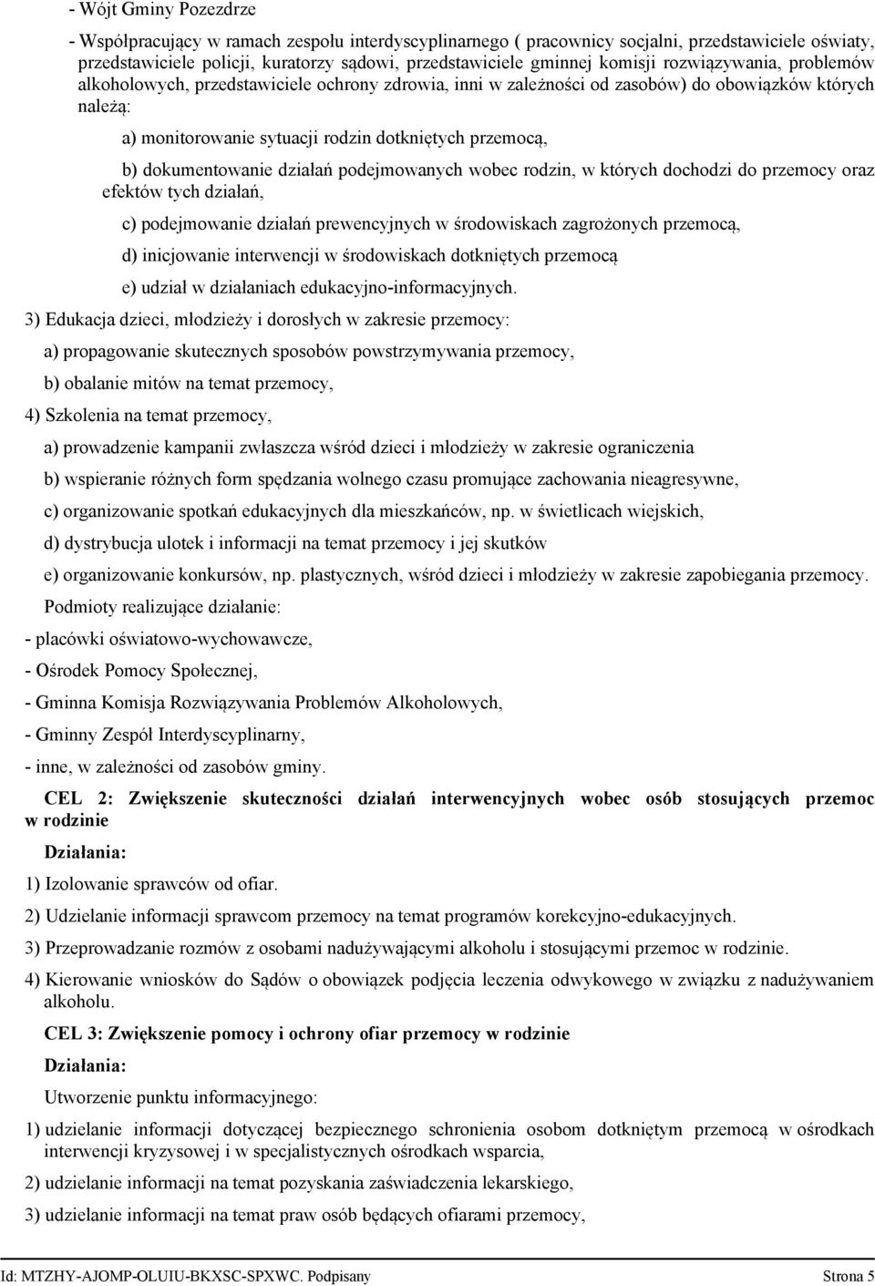 dokumentowanie działań podejmowanych wobec rodzin, w których dochodzi do przemocy oraz efektów tych działań, c) podejmowanie działań prewencyjnych w środowiskach zagrożonych przemocą, d) inicjowanie