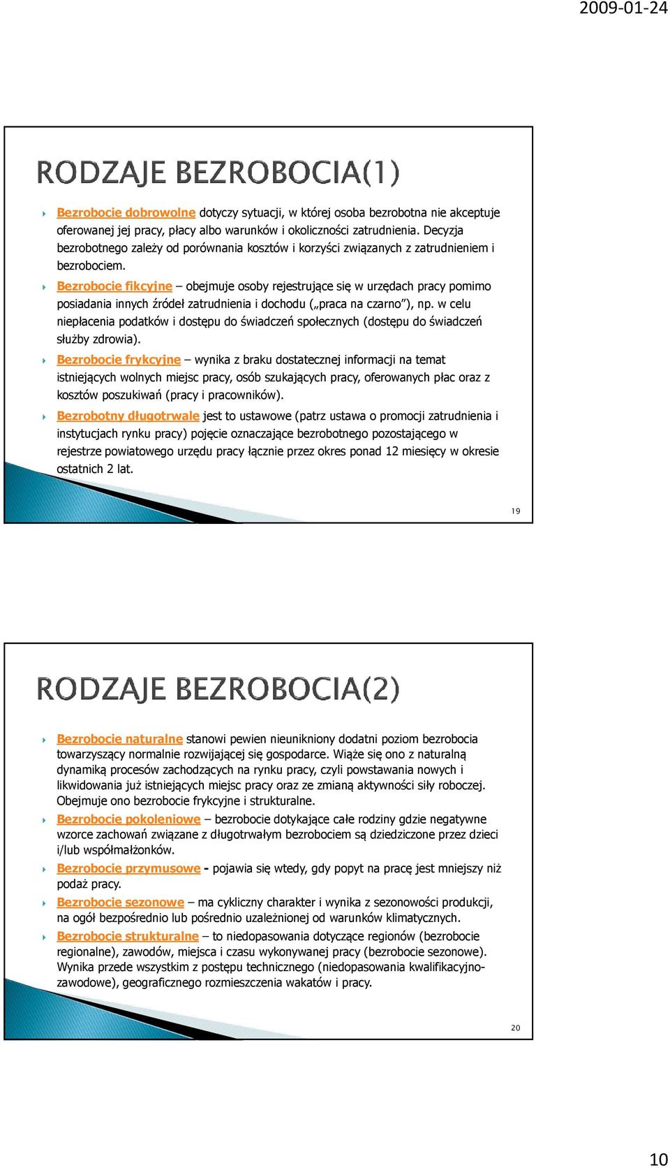 Bezrobocie fikcyjne obejmuje osoby rejestrujące się w urzędach pracy pomimo posiadania innych źródeł zatrudnienia i dochodu ( praca na czarno ), np.