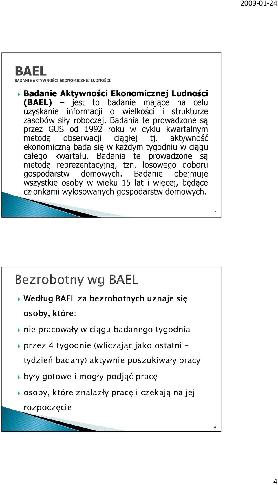 Badania te prowadzone są metodą reprezentacyjną, tzn. losowego doboru gospodarstw domowych.