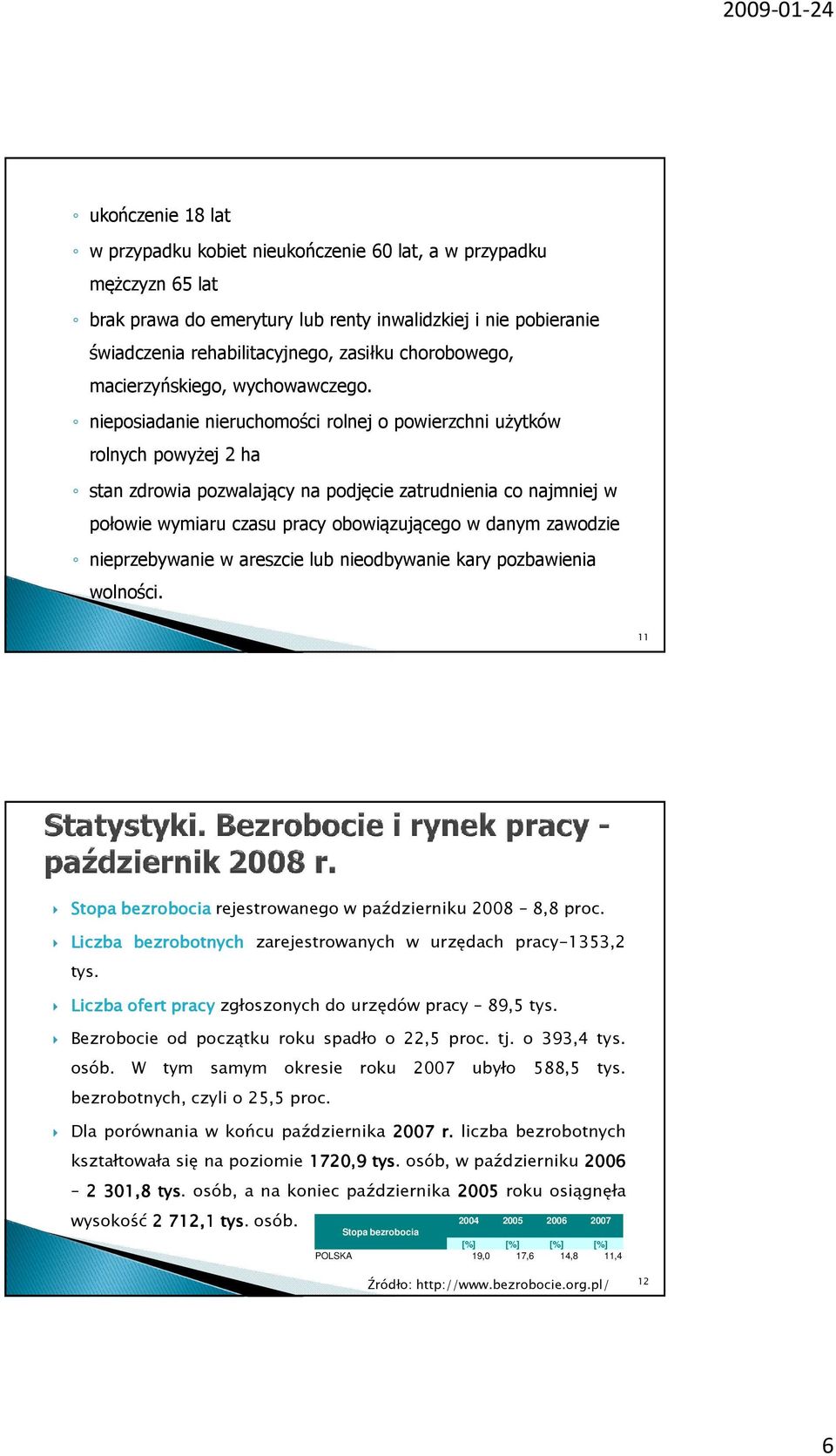 nieposiadanie nieruchomości rolnej o powierzchni użytków rolnych powyżej 2 ha stan zdrowia pozwalający na podjęcie zatrudnienia co najmniej w połowie wymiaru czasu pracy obowiązującego w danym