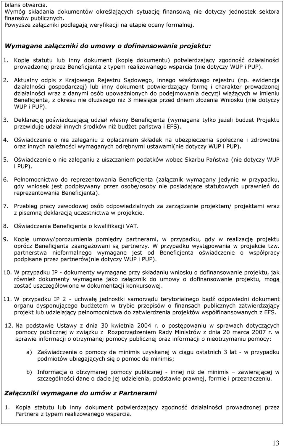 Kopię statutu lub inny dokument (kopię dokumentu) potwierdzający zgodność działalności prowadzonej przez Beneficjenta z typem realizowanego wsparcia (nie dotyczy WUP i PUP). 2.