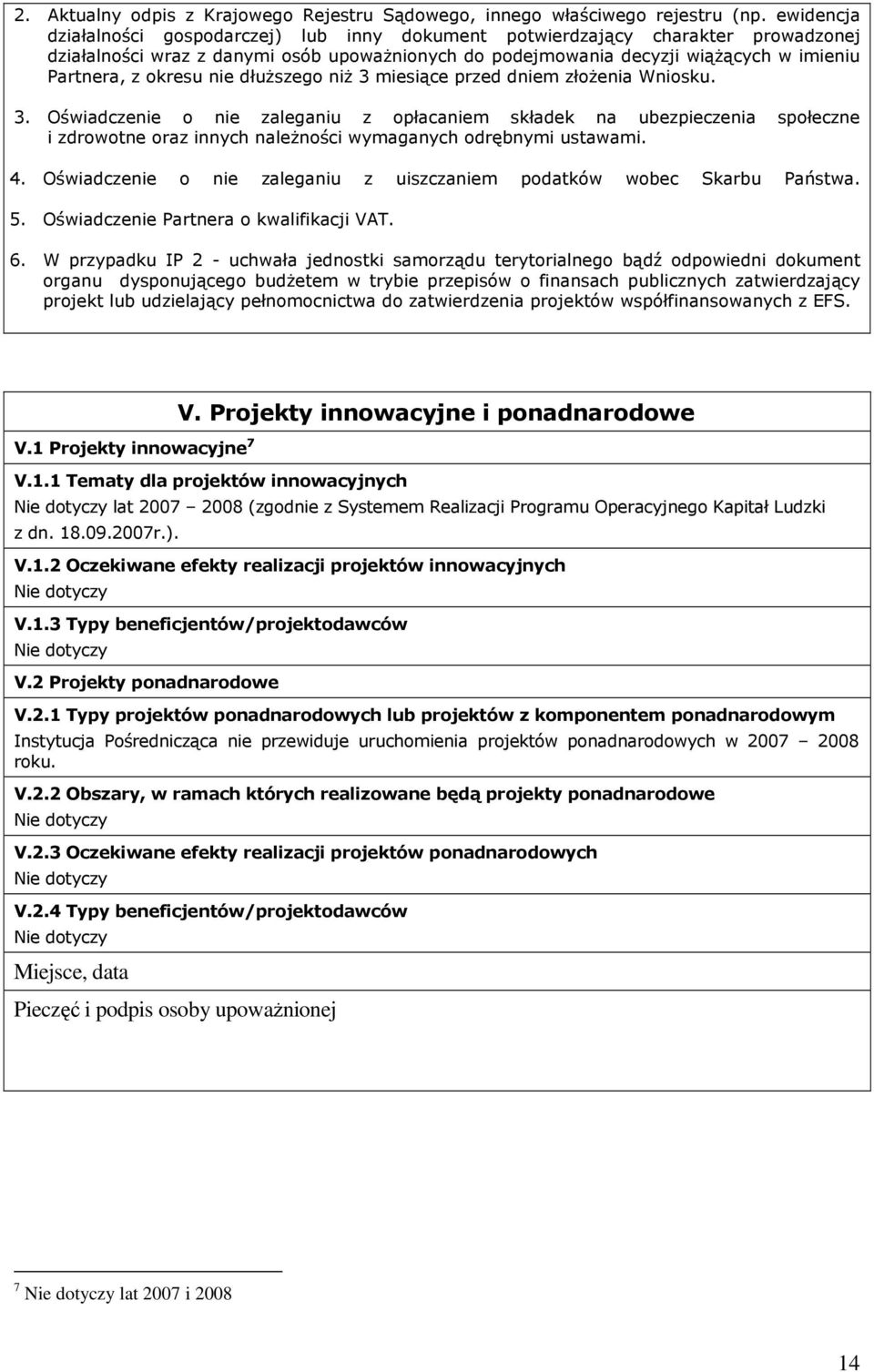 okresu nie dłuŝszego niŝ 3 miesiące przed dniem złoŝenia Wniosku. 3. Oświadczenie o nie zaleganiu z opłacaniem składek na ubezpieczenia społeczne i zdrowotne oraz innych naleŝności wymaganych odrębnymi ustawami.