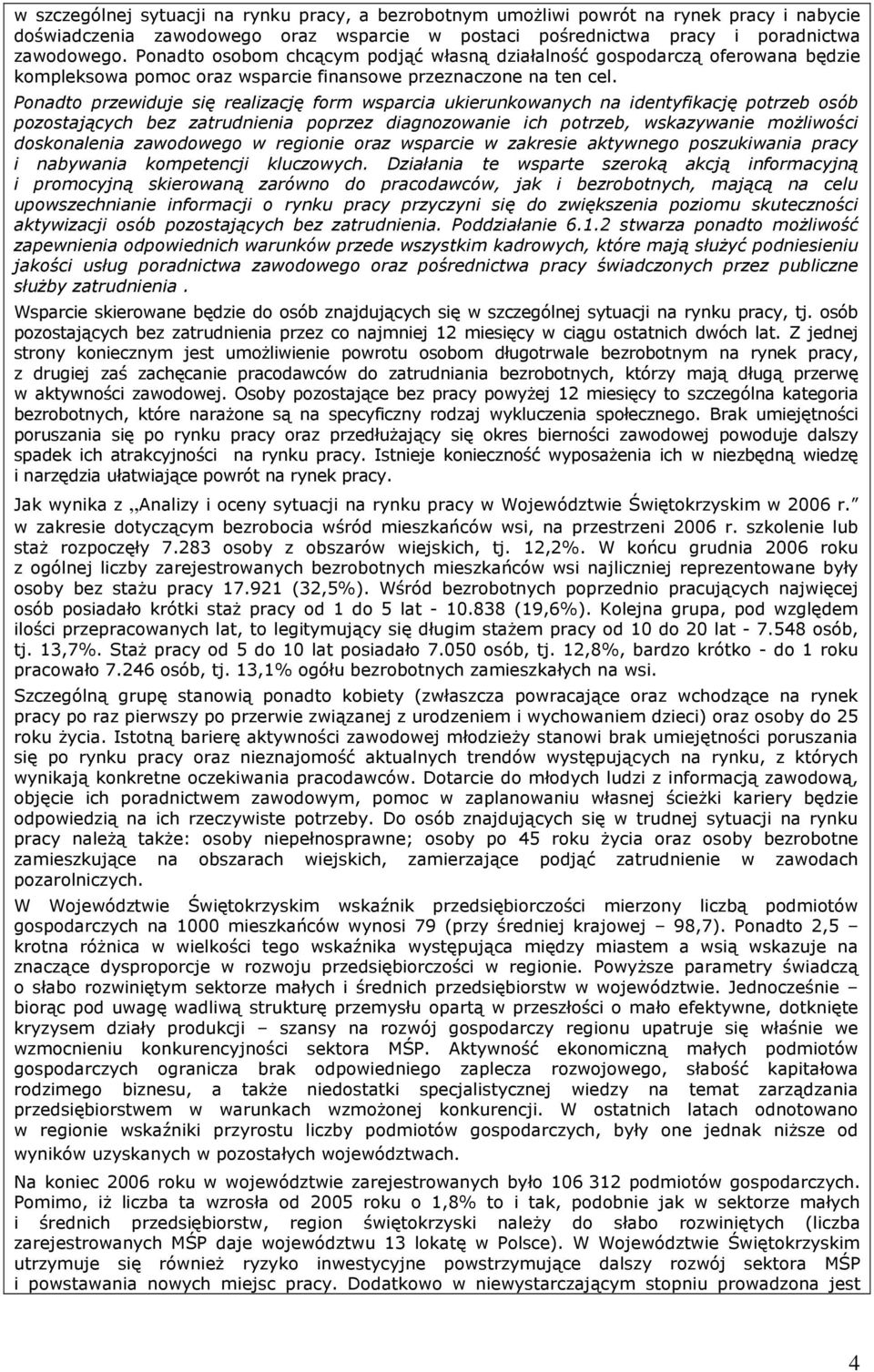Ponadto przewiduje się realizację form wsparcia ukierunkowanych na identyfikację potrzeb osób pozostających bez zatrudnienia poprzez diagnozowanie ich potrzeb, wskazywanie moŝliwości doskonalenia