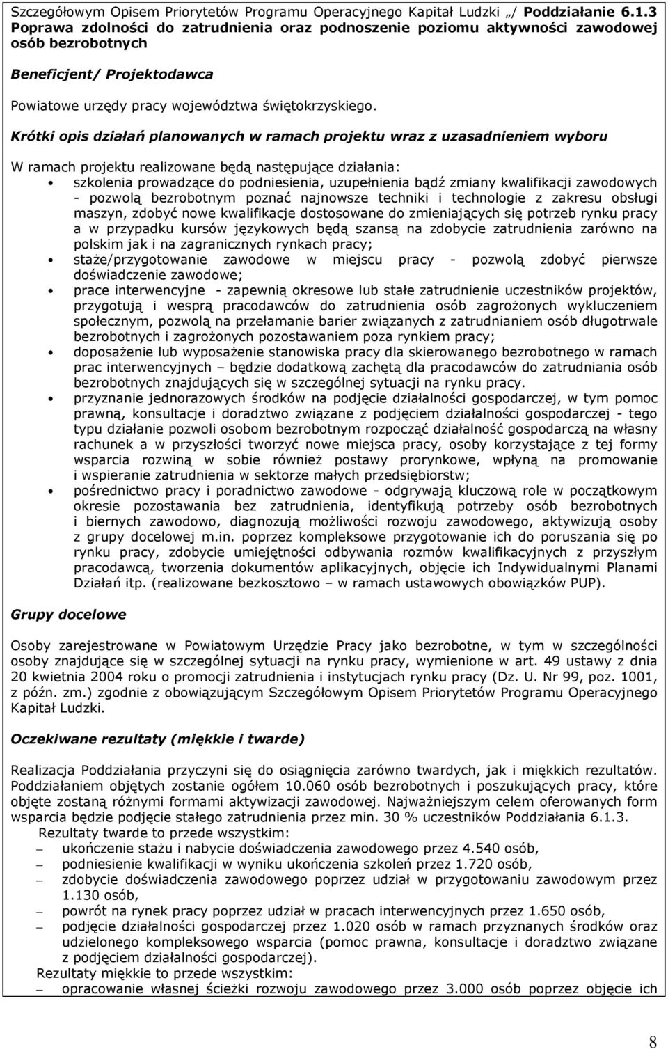 Krótki opis działań planowanych w ramach projektu wraz z uzasadnieniem wyboru W ramach projektu realizowane będą następujące działania: szkolenia prowadzące do podniesienia, uzupełnienia bądź zmiany