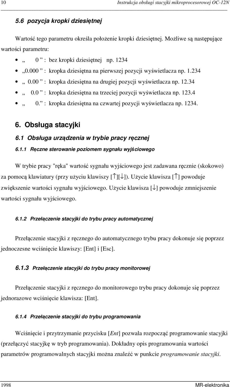 12.34 0.0 : kropka dziesiętna na trzeciej pozycji wyświetlacza np. 123.4 0. : kropka dziesiętna na czwartej pozycji wyświetlacza np. 1234. 6. Obsługa stacyjki 6.