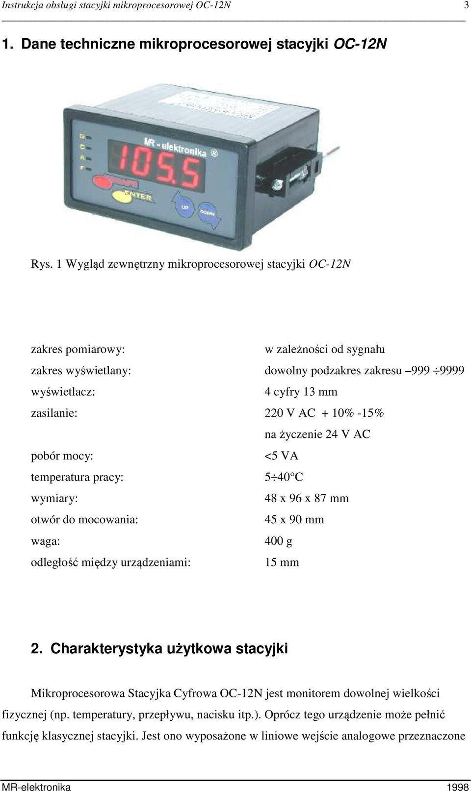 10% -15% na życzenie 24 V AC pobór mocy: <5 VA temperatura pracy: 5 40 C wymiary: 48 x 96 x 87 mm otwór do mocowania: 45 x 90 mm waga: 400 g odległość między urządzeniami: 15 mm 2.