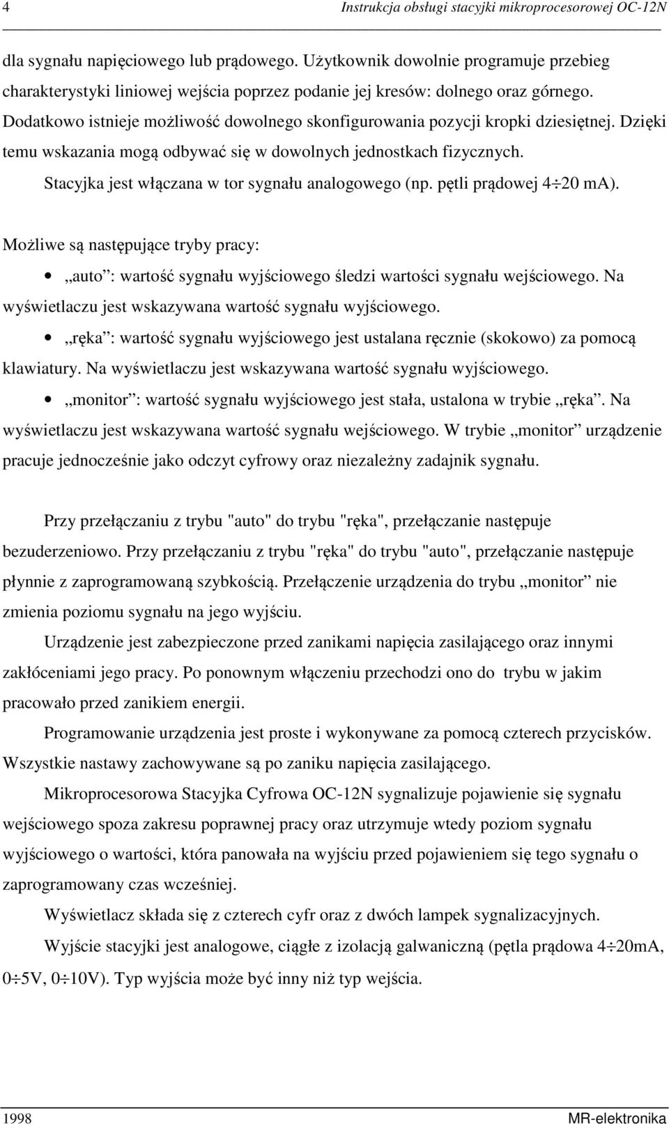Dodatkowo istnieje możliwość dowolnego skonfigurowania pozycji kropki dziesiętnej. Dzięki temu wskazania mogą odbywać się w dowolnych jednostkach fizycznych.