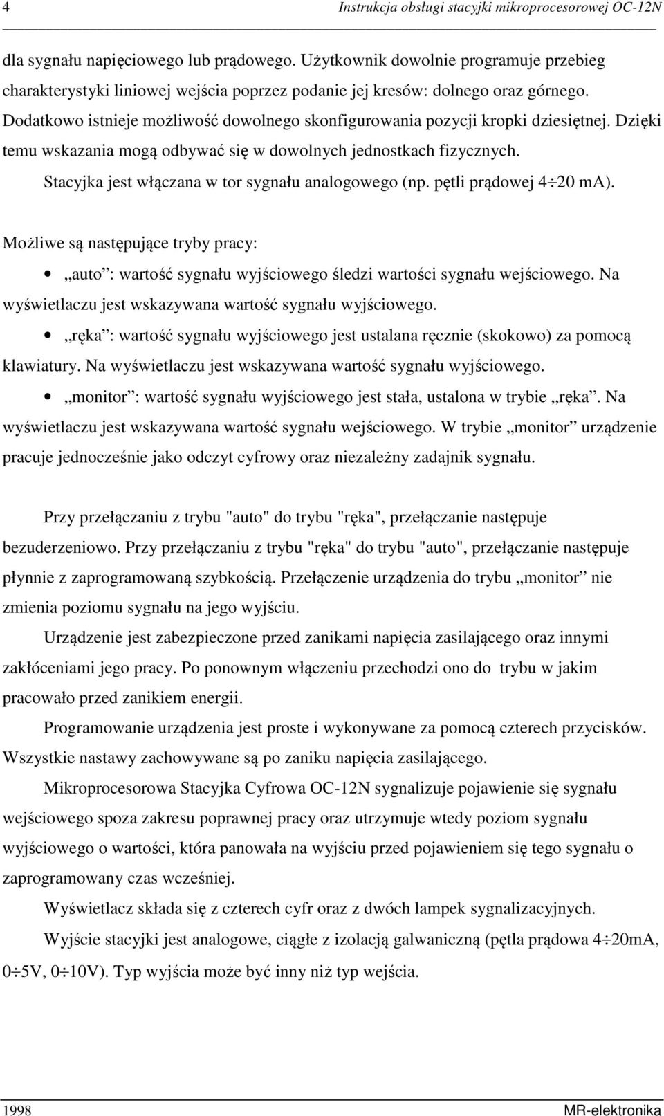 Dodatkowo istnieje możliwość dowolnego skonfigurowania pozycji kropki dziesiętnej. Dzięki temu wskazania mogą odbywać się w dowolnych jednostkach fizycznych.