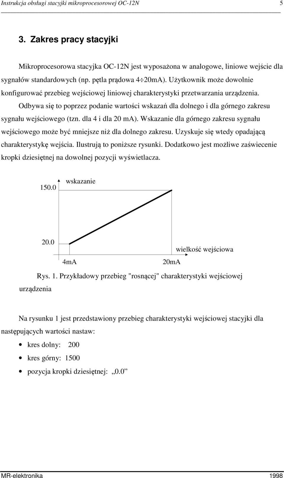 Odbywa się to poprzez podanie wartości wskazań dla dolnego i dla górnego zakresu sygnału wejściowego (tzn. dla 4 i dla 20 ma).