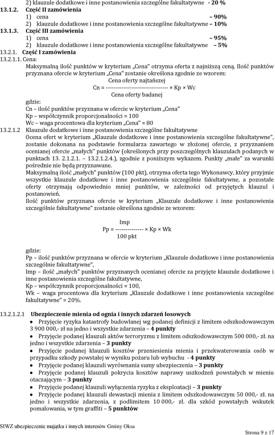 Ilość punktów przyznana ofercie w kryterium Cena zostanie określona zgodnie ze wzorem: Cena oferty najtańszej Cn = ------------------------------- Kp Wc Cena oferty badanej gdzie: Cn ilość punktów