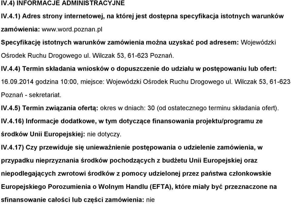 4) Termin składania wnisków dpuszczenie d udziału w pstępwaniu lub fert: 16.09.2014 gdzina 10:00, miejsce: Wjewódzki Ośrdek Ruchu Drgweg ul. Wilczak 53, 61-623 Pznań - sekretariat. IV.4.5) Termin związania fertą: kres w dniach: 30 (d stateczneg terminu składania fert).