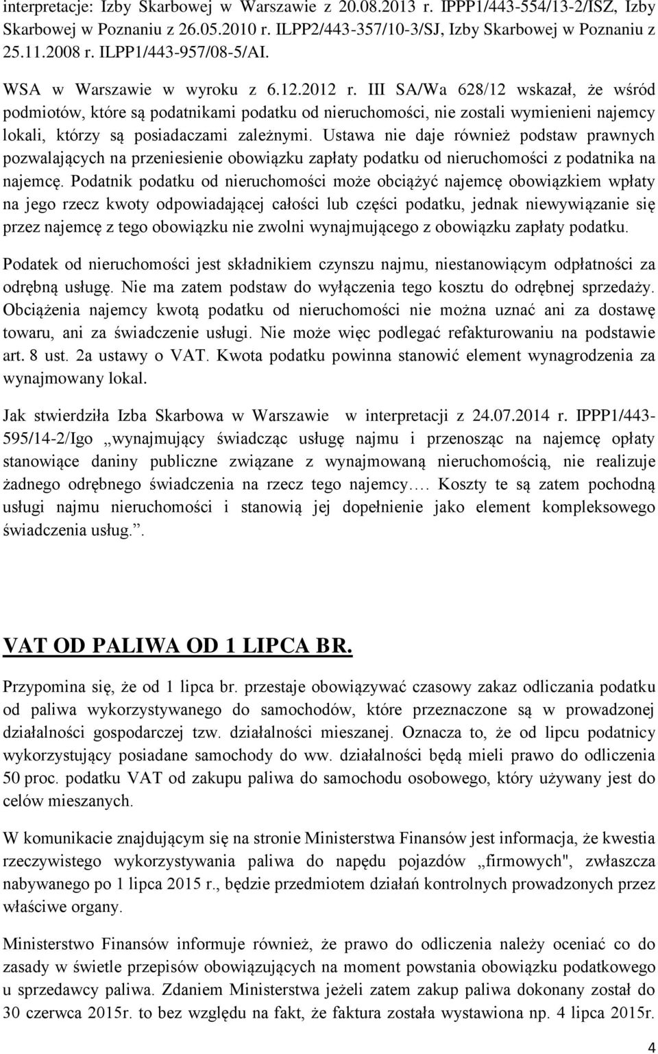 III SA/Wa 628/12 wskazał, że wśród podmiotów, które są podatnikami podatku od nieruchomości, nie zostali wymienieni najemcy lokali, którzy są posiadaczami zależnymi.