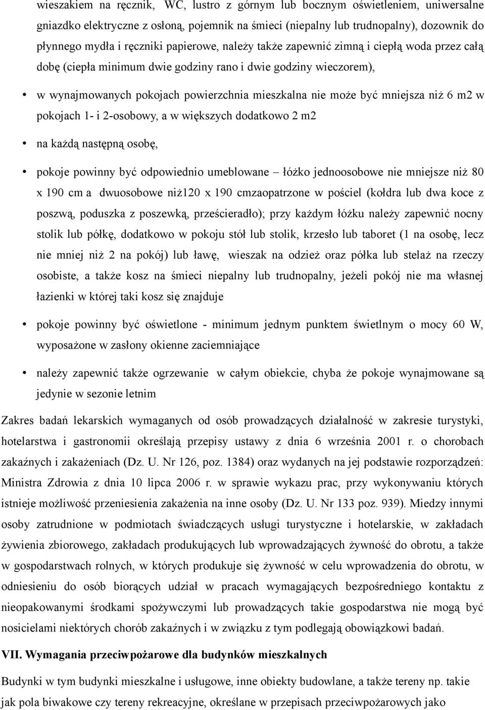 mniejsza niż 6 m2 w pokojach 1- i 2-osobowy, a w większych dodatkowo 2 m2 na każdą następną osobę, pokoje powinny być odpowiednio umeblowane łóżko jednoosobowe nie mniejsze niż 80 x 190 cm a