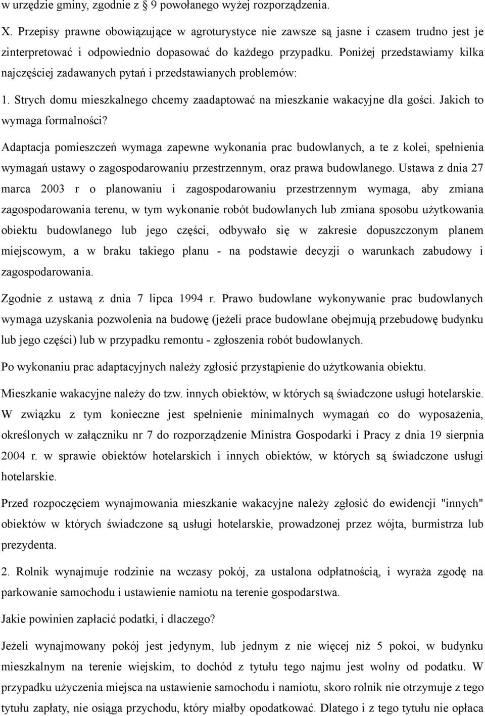 Poniżej przedstawiamy kilka najczęściej zadawanych pytań i przedstawianych problemów: 1. Strych domu mieszkalnego chcemy zaadaptować na mieszkanie wakacyjne dla gości. Jakich to wymaga formalności?