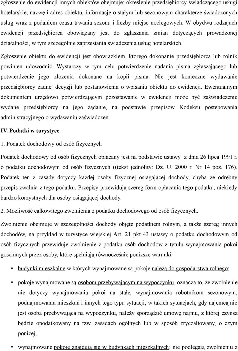 W obydwu rodzajach ewidencji przedsiębiorca obowiązany jest do zgłaszania zmian dotyczących prowadzonej działalności, w tym szczególnie zaprzestania świadczenia usług hotelarskich.