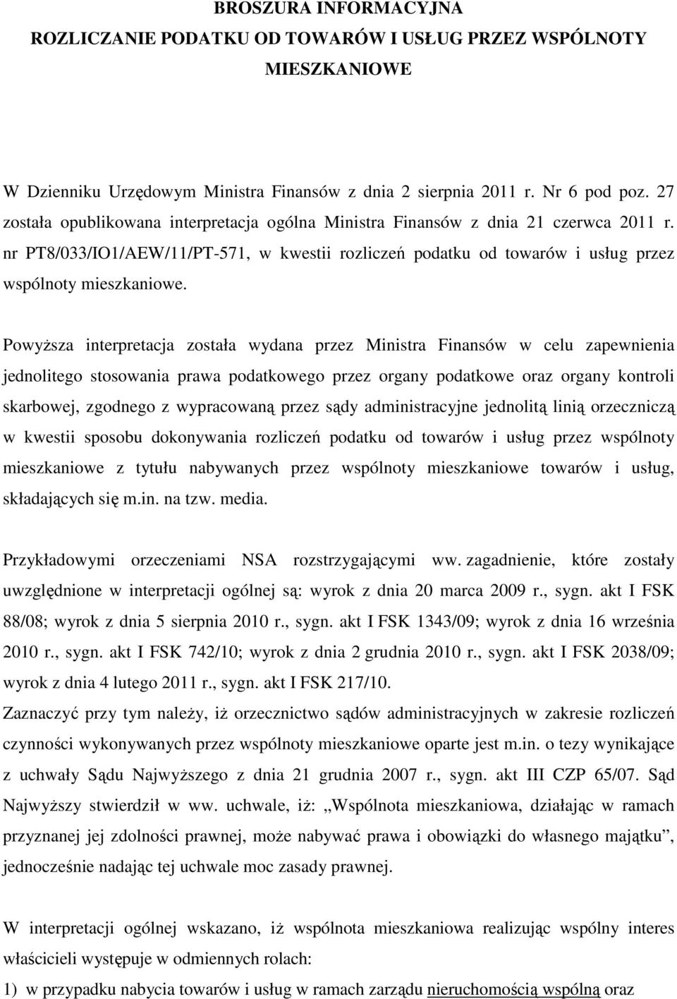 PowyŜsza interpretacja została wydana przez Ministra Finansów w celu zapewnienia jednolitego stosowania prawa podatkowego przez organy podatkowe oraz organy kontroli skarbowej, zgodnego z wypracowaną