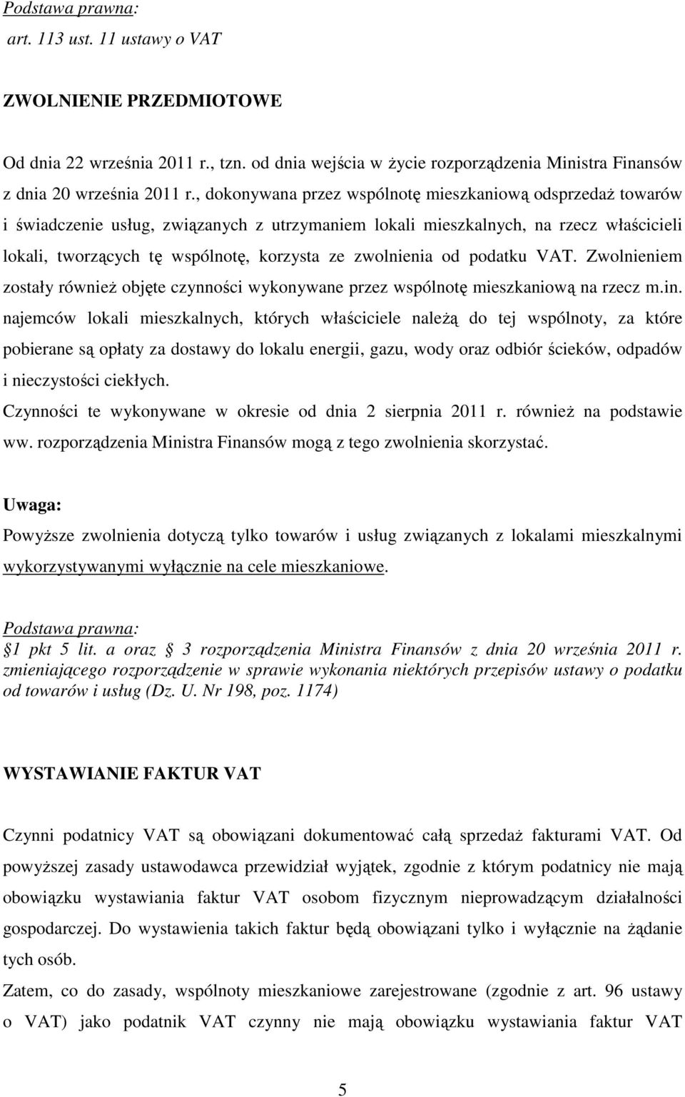 zwolnienia od podatku VAT. Zwolnieniem zostały równieŝ objęte czynności wykonywane przez wspólnotę mieszkaniową na rzecz m.in.