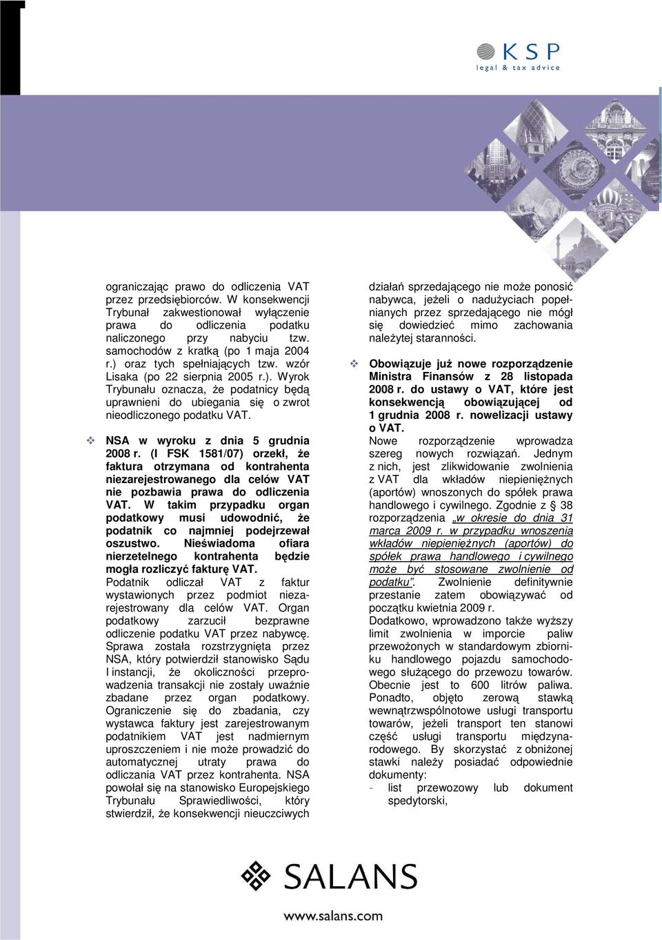 NSA w wyroku z dnia 5 grudnia 2008 r. (I FSK 1581/07) orzekł, Ŝe faktura otrzymana od kontrahenta niezarejestrowanego dla celów VAT nie pozbawia prawa do odliczenia VAT.