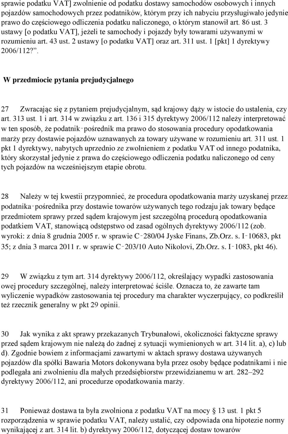 311 ust. 1 [pkt] 1 dyrektywy 2006/112?. W przedmiocie pytania prejudycjalnego 27 Zwracając się z pytaniem prejudycjalnym, sąd krajowy dąży w istocie do ustalenia, czy art. 313 ust. 1 i art.