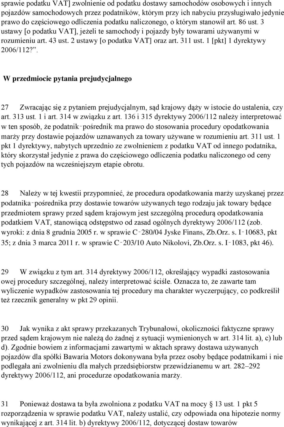 311 ust. 1 [pkt] 1 dyrektywy 2006/112?. W przedmiocie pytania prejudycjalnego 27 Zwracając się z pytaniem prejudycjalnym, sąd krajowy dąży w istocie do ustalenia, czy art. 313 ust. 1 i art.