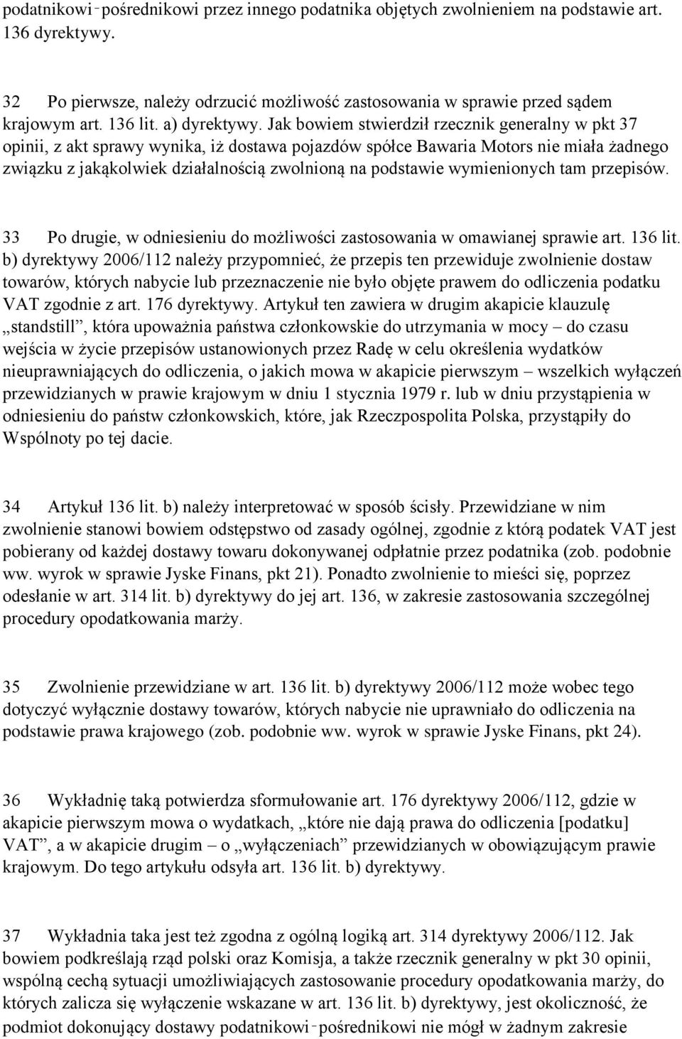 Jak bowiem stwierdził rzecznik generalny w pkt 37 opinii, z akt sprawy wynika, iż dostawa pojazdów spółce Bawaria Motors nie miała żadnego związku z jakąkolwiek działalnością zwolnioną na podstawie