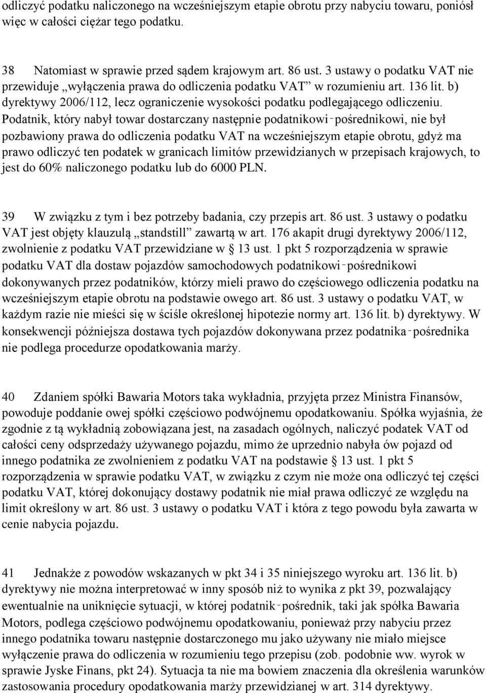 Podatnik, który nabył towar dostarczany następnie podatnikowi pośrednikowi, nie był pozbawiony prawa do odliczenia podatku VAT na wcześniejszym etapie obrotu, gdyż ma prawo odliczyć ten podatek w