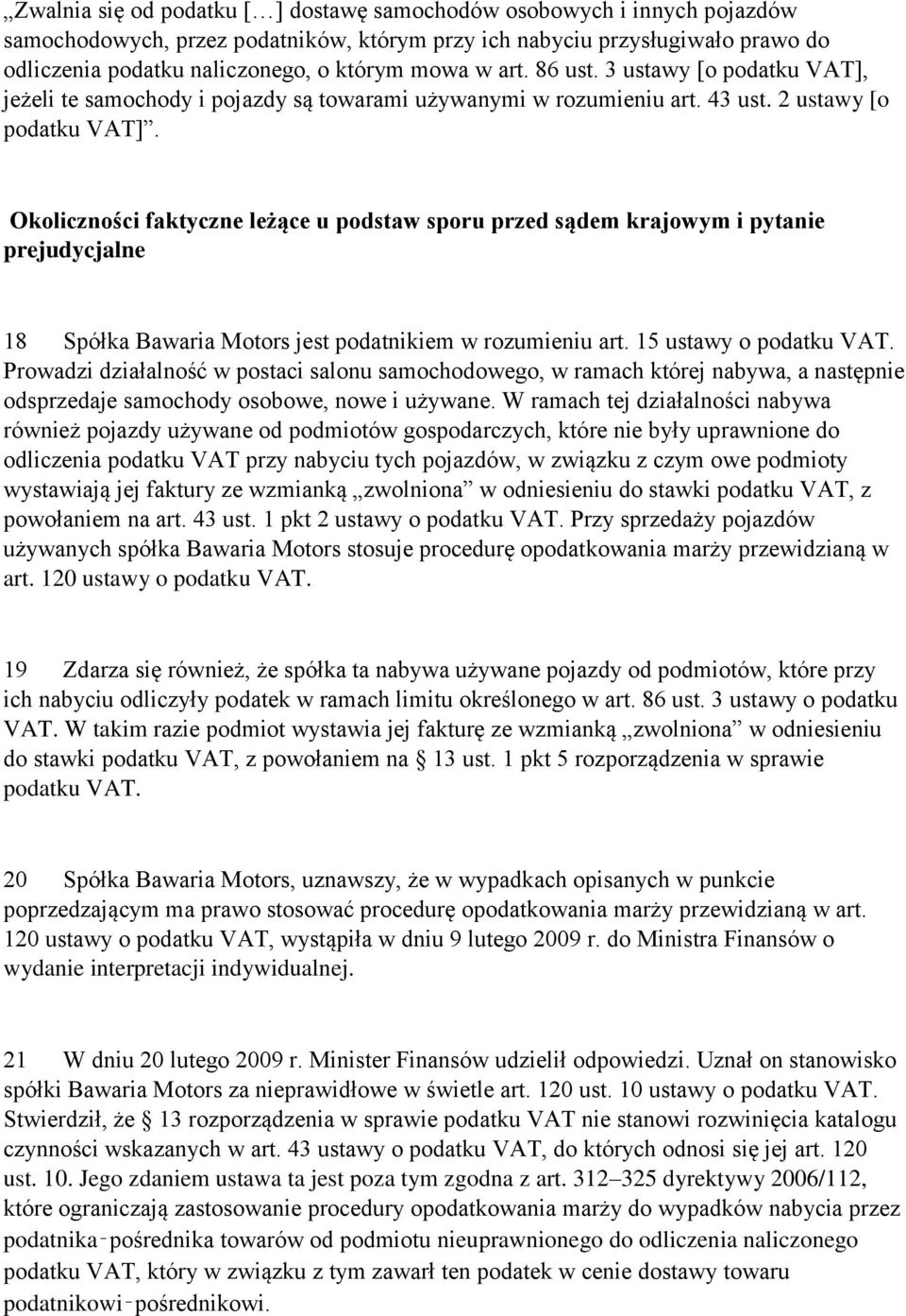 Okoliczności faktyczne leżące u podstaw sporu przed sądem krajowym i pytanie prejudycjalne 18 Spółka Bawaria Motors jest podatnikiem w rozumieniu art. 15 ustawy o podatku VAT.